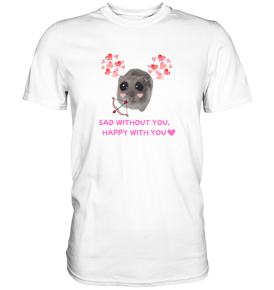 Sad without you,  happy with you - Classic Shirt